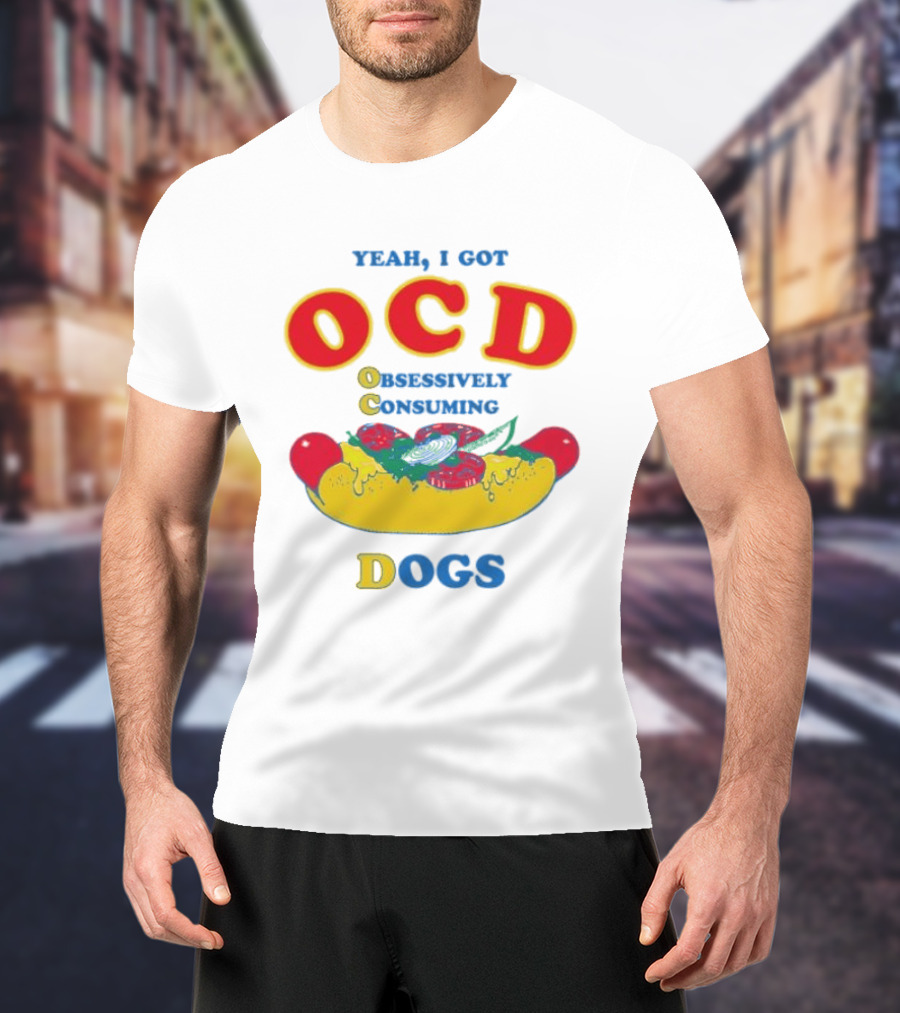Yeah I Got OCD Obsessively Consuming Dogs Hot Dog Humor T-Shirt