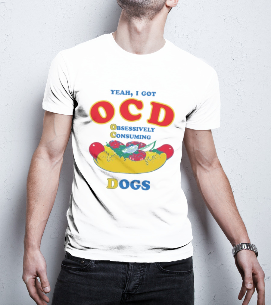Yeah I Got OCD Obsessively Consuming Dogs Hot Dog Humor T-Shirt