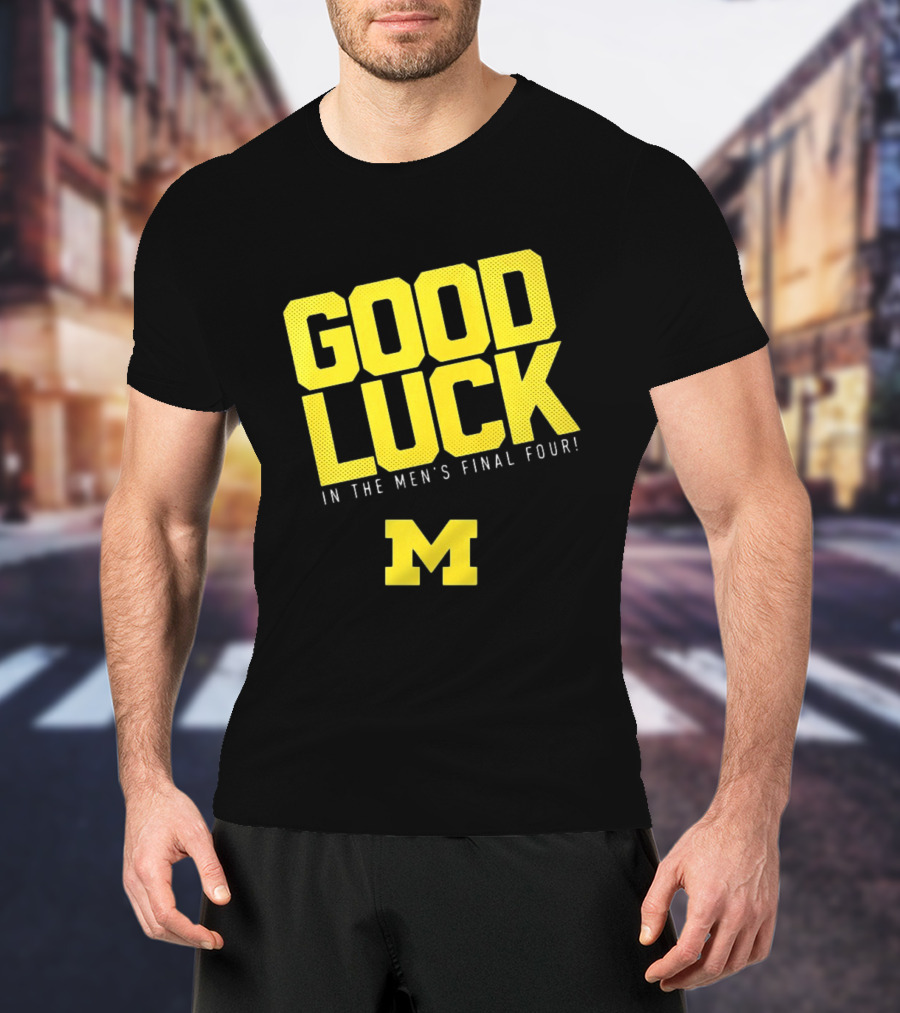 Good Luck In The Men's Final Four Michigan Wolverines 2026 T-Shirt