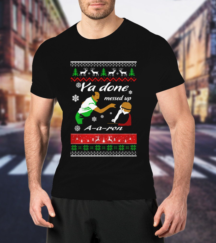Ya Done Messed Up AARon Christmas Sweater Comedy Skit Ugly Sweater T-Shirt