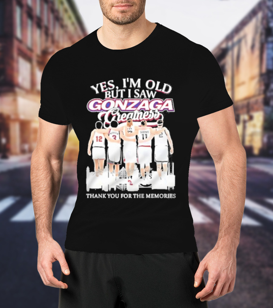 Yes Im Old But I Saw Gonzaga Bulldogs Greatness Thank You For The Memories T-Shirt