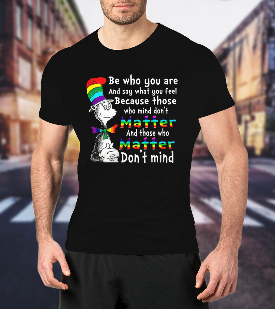 Dr Seuss Be Who You Are Say What You Feel Rainbow Matter Don't Mind T-Shirt