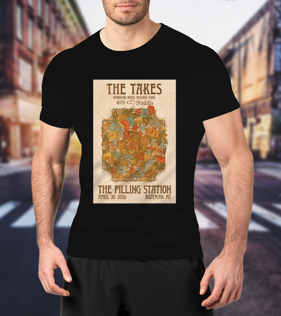 The Takes Uprooting Roses Release Show With Puddle The Filling Station Bozeman MT April 30 2026 T-Shirt
