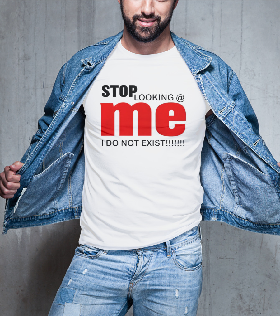 STOP LOOKING AT ME I DO NOT EXIST Message T-Shirt