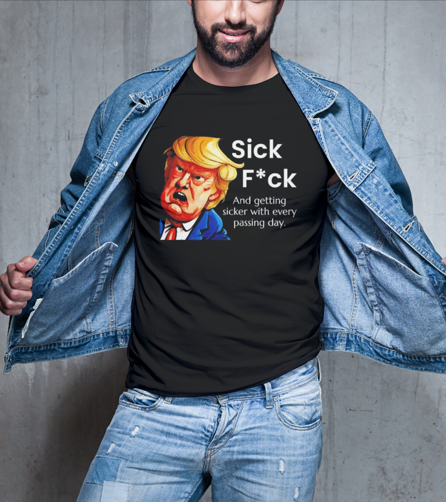 Sick F*ck And Getting Sicker With Every Passing Day Trump Caricature T-Shirt