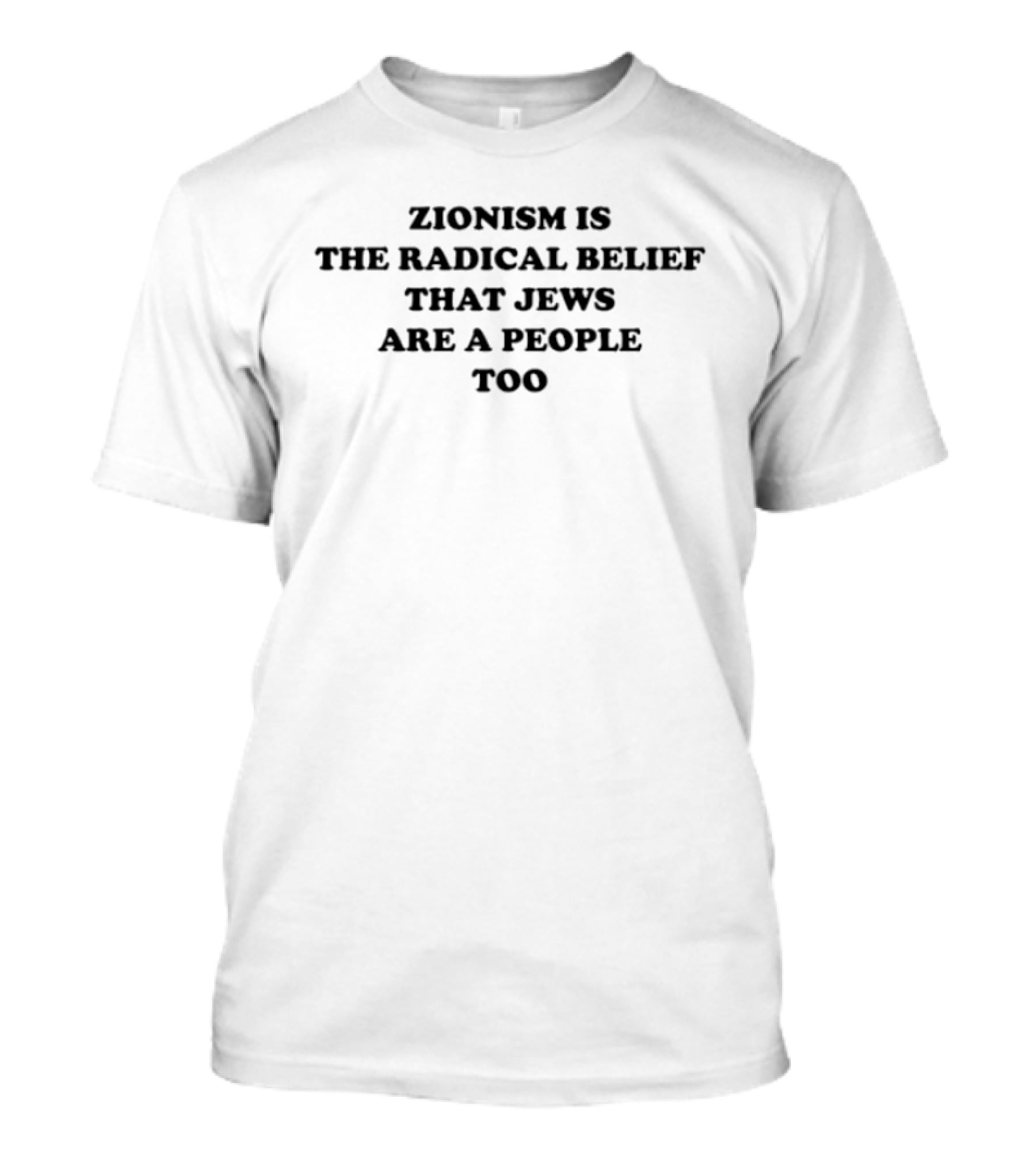 Zionism Is The Radical Belief That Jews Are A People Too T-Shirt