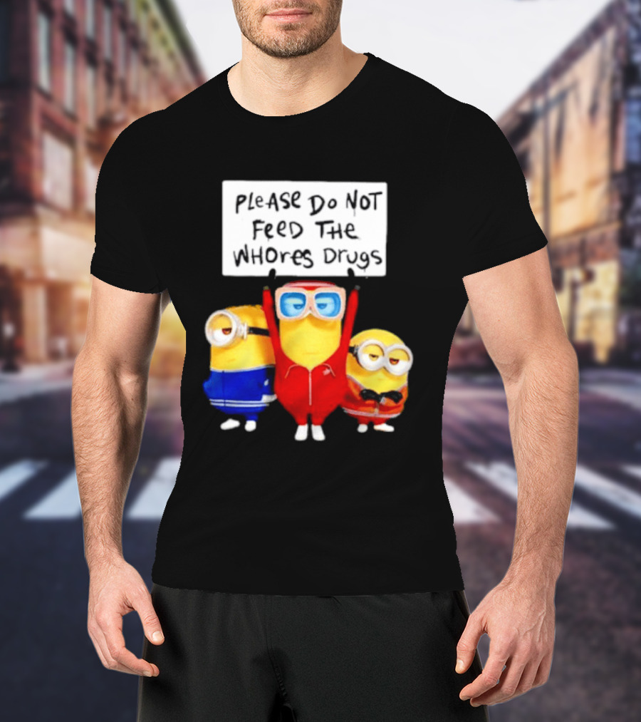 Do Not Feed Whore Drugs Minion T-Shirt