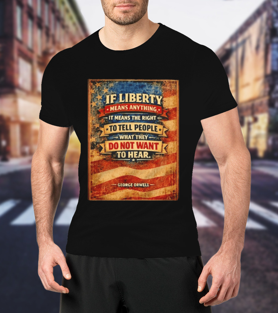 George Orwell If Liberty Means Anything It Means The Right To Tell People What They Do Not Want To Hear Vintage American Flag T-Shirt