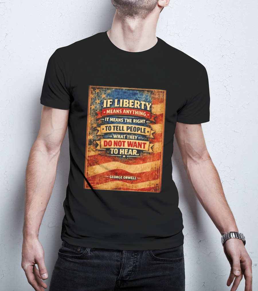 George Orwell If Liberty Means Anything It Means The Right To Tell People What They Do Not Want To Hear Vintage American Flag T-Shirt