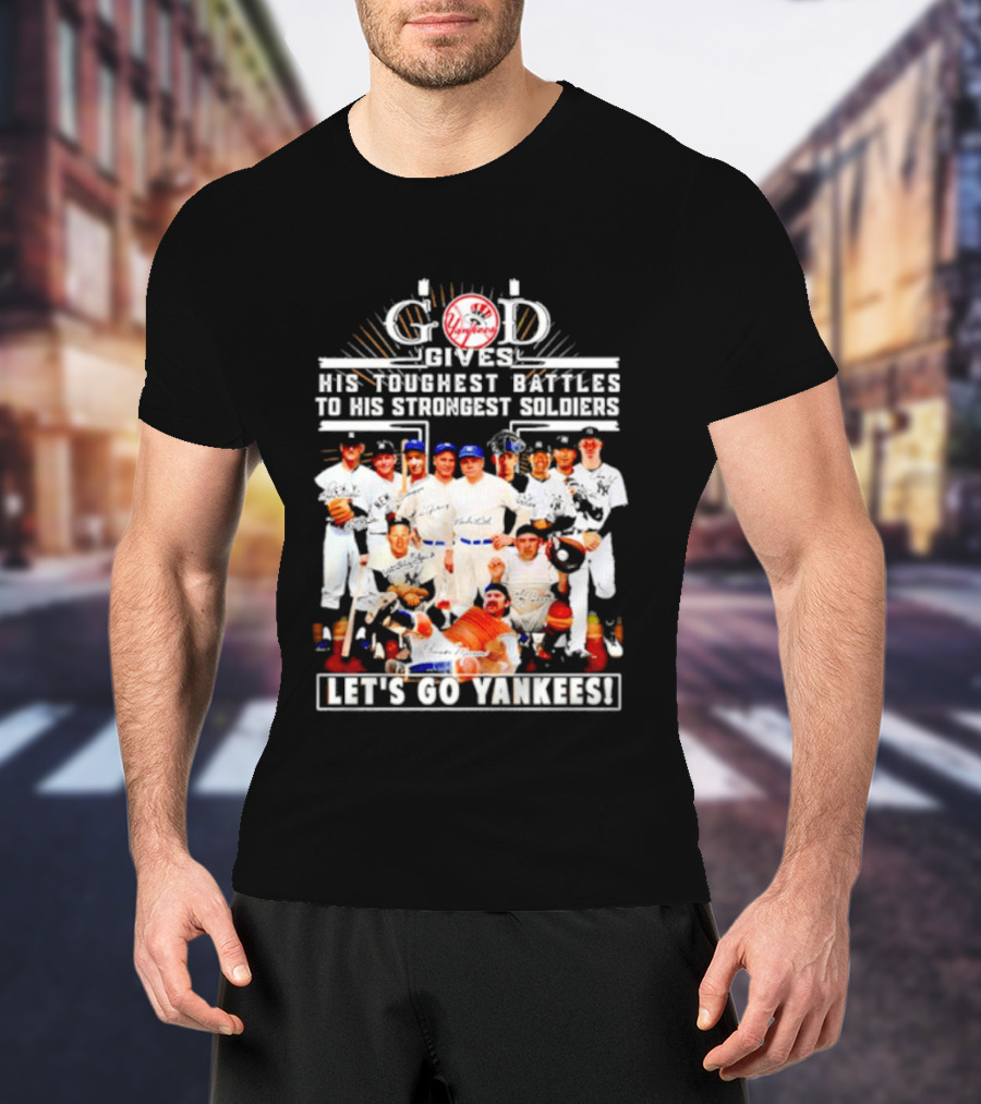 God Gives His Toughest Battles To His Strongest Soldiers Let's Go Yankees Team Signatures T-Shirt