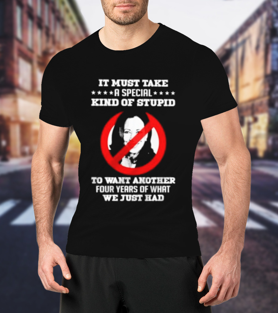 We Must Take A Special Kind Of Stupid Not Harris T-Shirt