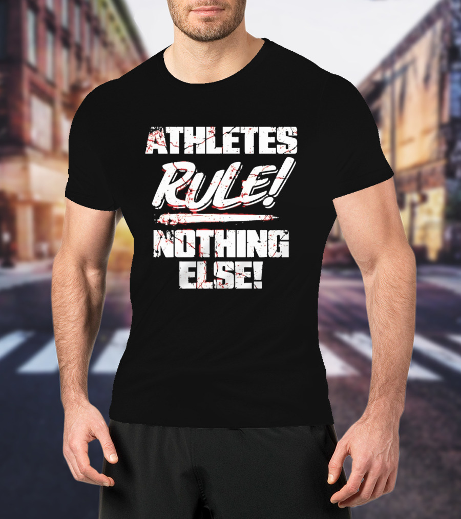 Athletes Rule Nothing Else The Premier Athletes T-Shirt