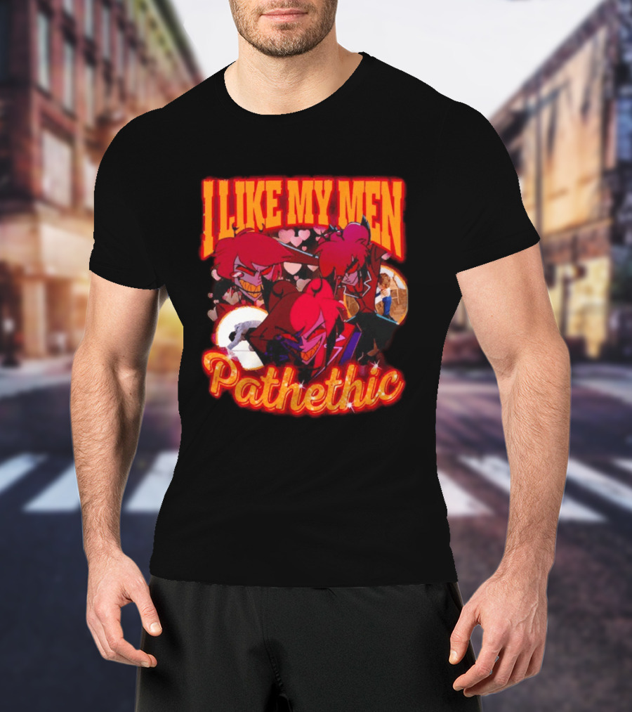 I Like My Men Pathetic Alastor Hazbin Hotel Characters And Hearts T-Shirt