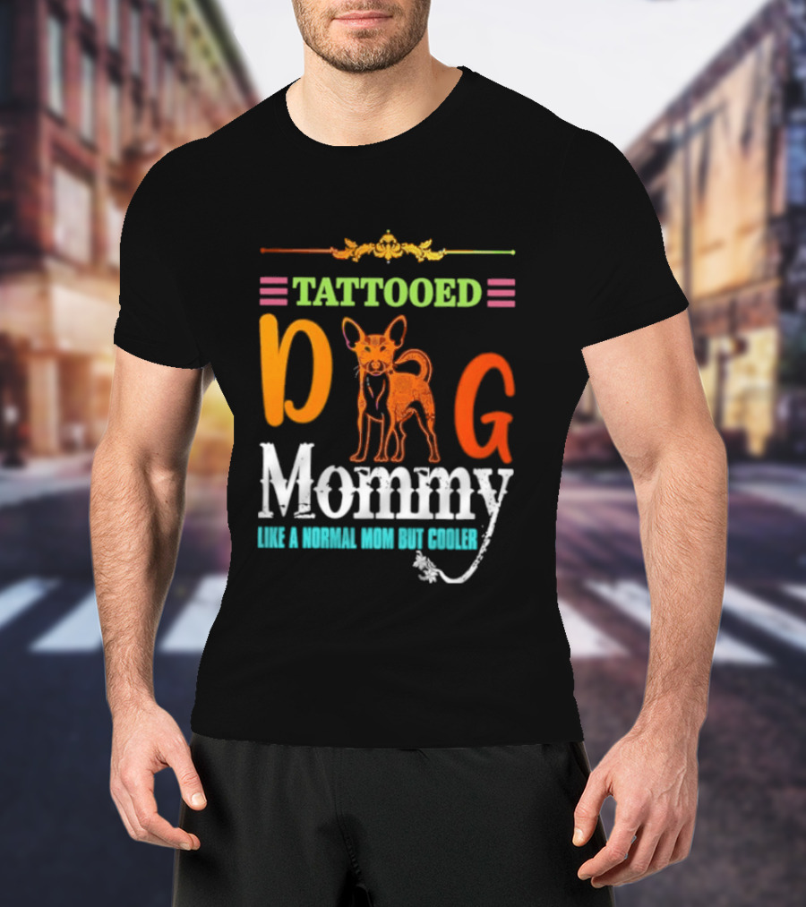 Tattooed Dog Mommy Like A Normal Mom But Cooler T-Shirt