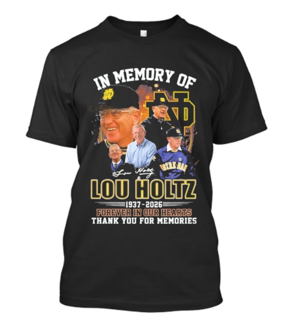 In Memory Of Lou Holtz 1937 2026 Forever In Our Hearts Notre Dame Fighting Irish Thank You For The Memories T-Shirt