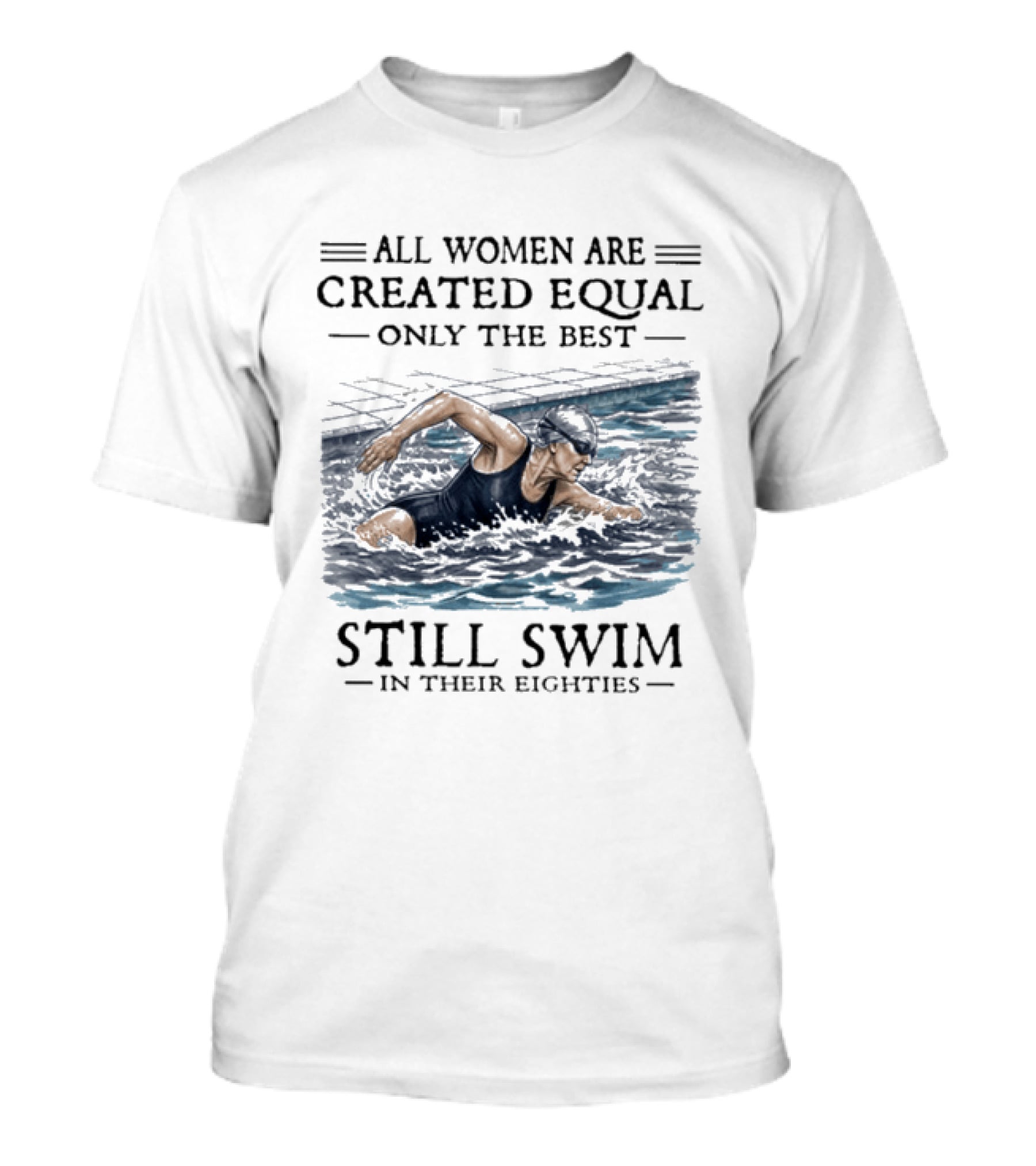 All Women Are Created Equal Only The Best Still Swim In Their Eighties T-Shirt