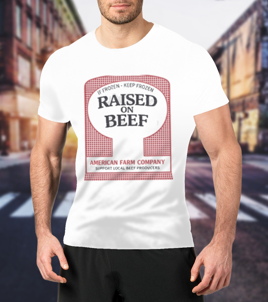 Raised On Beef American Farm Company If Frozen Keep Frozen Support Local Beef Producers T-Shirt