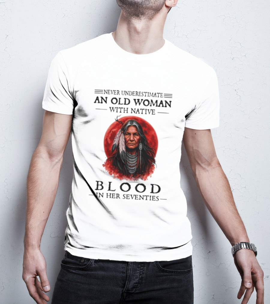 Never Underestimate An Old Woman With Native Blood In Her Seventies Moon Warrior T-Shirt