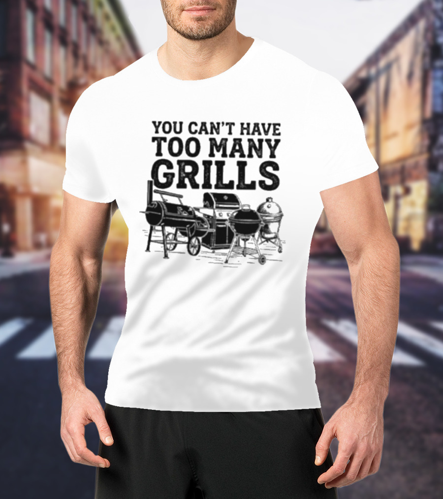 You Can't Have Too Many Grills BBQ Grilling Enthusiast Collection T-Shirt