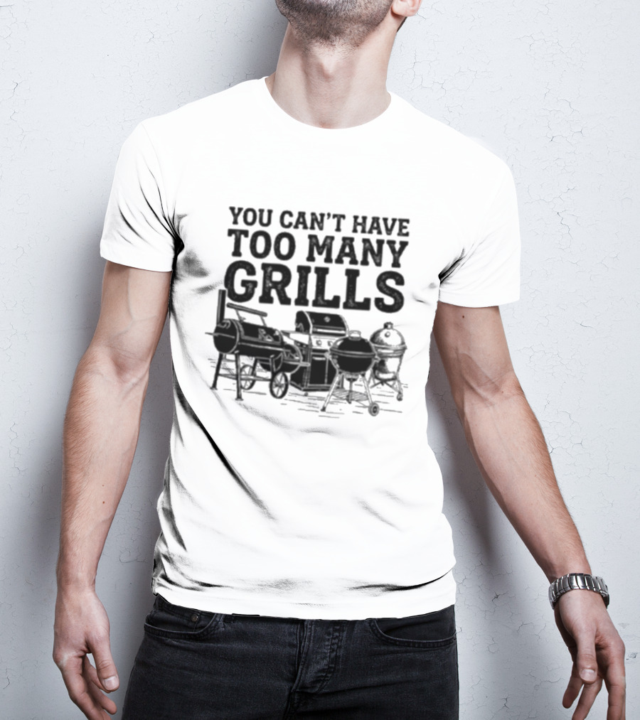 You Can't Have Too Many Grills BBQ Grilling Enthusiast Collection T-Shirt