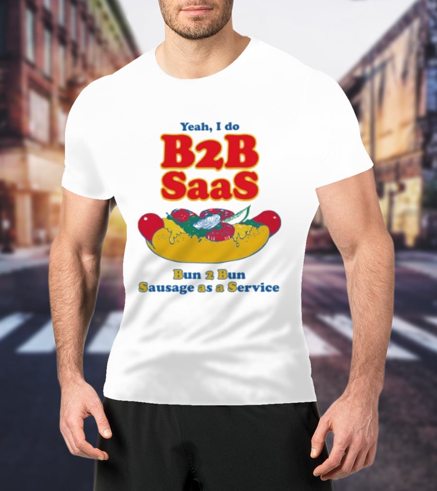 Yeah I Do B2B SaaS Bun 2 Bun Sausage As A Service T-Shirt