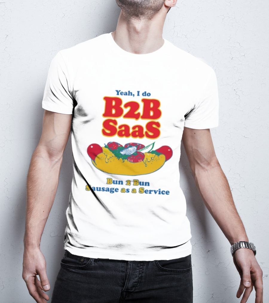 Yeah I Do B2B SaaS Bun 2 Bun Sausage As A Service T-Shirt