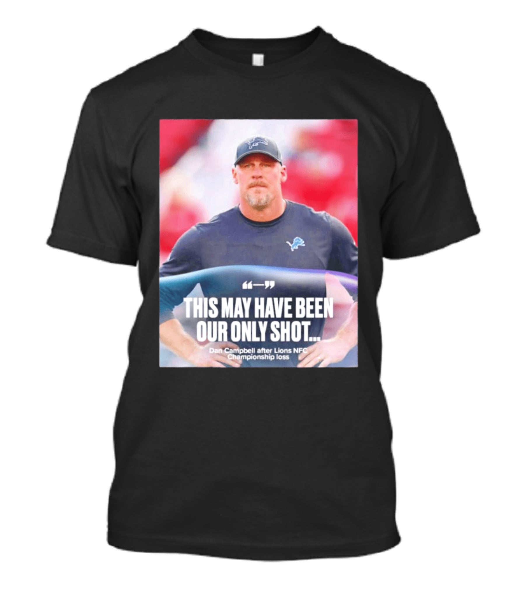 Dan Campbell This May Have Been Our Only Shot Lions NFC Championship Loss T-Shirt