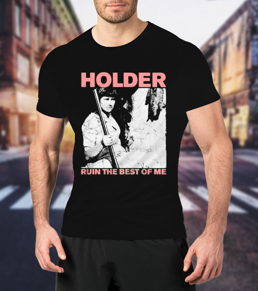 Holder Ruin The Best Of Me T-Shirt