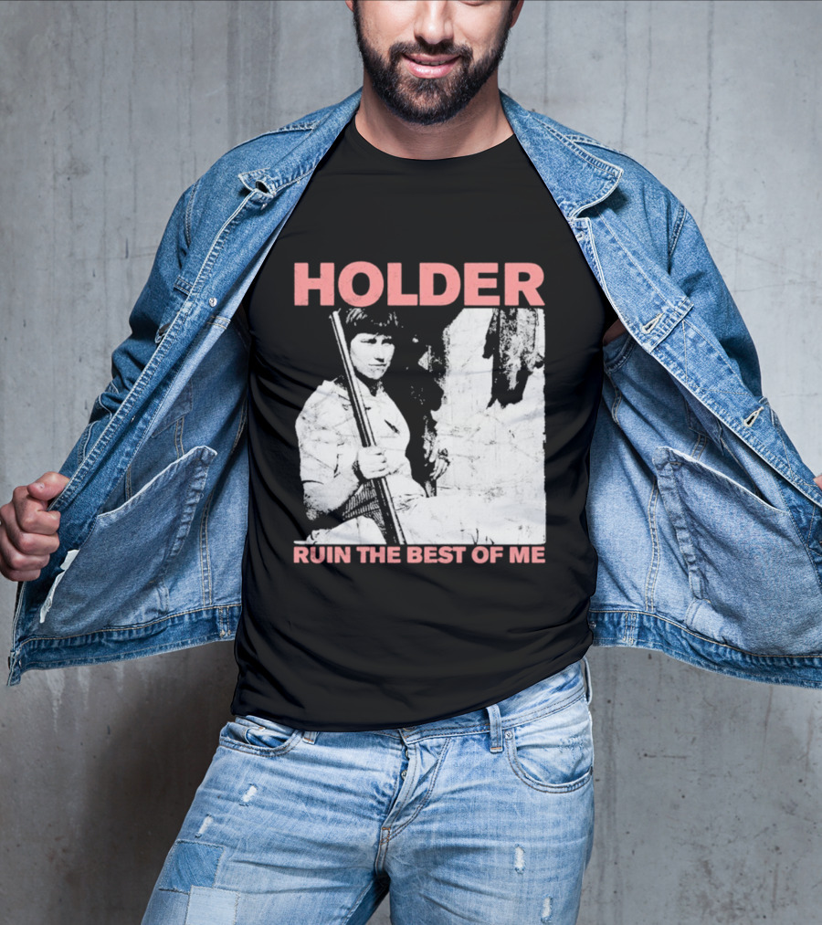Holder Ruin The Best Of Me T-Shirt