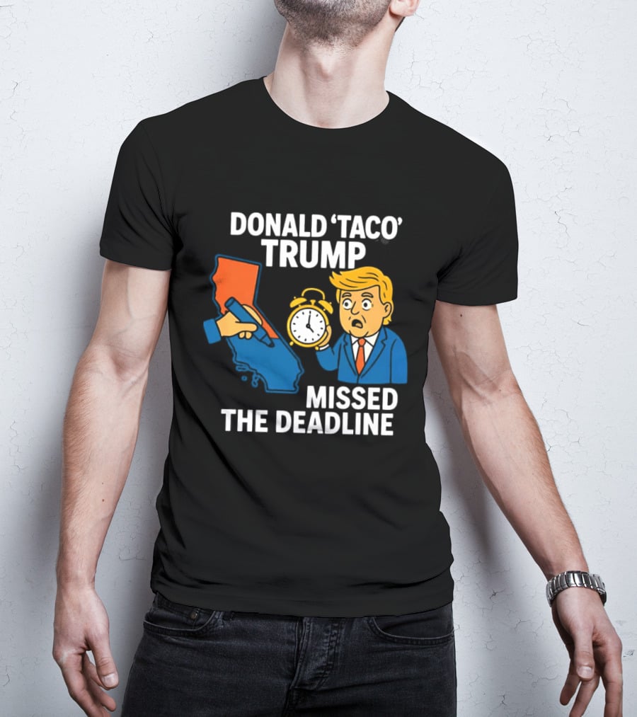 Donald 'Taco' Trump Missed The Deadline California Map Alarm T-Shirt