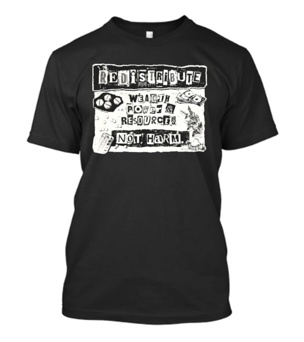 Redistribute Wealth Power And Resources Not Harm Pills Money Text Collage T-Shirt