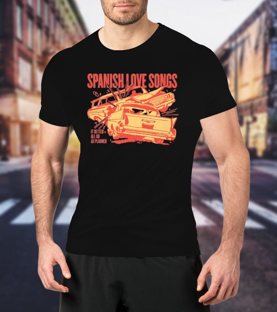 Spanish Love Songs Car Crash It Better All Go As Planned T-Shirt