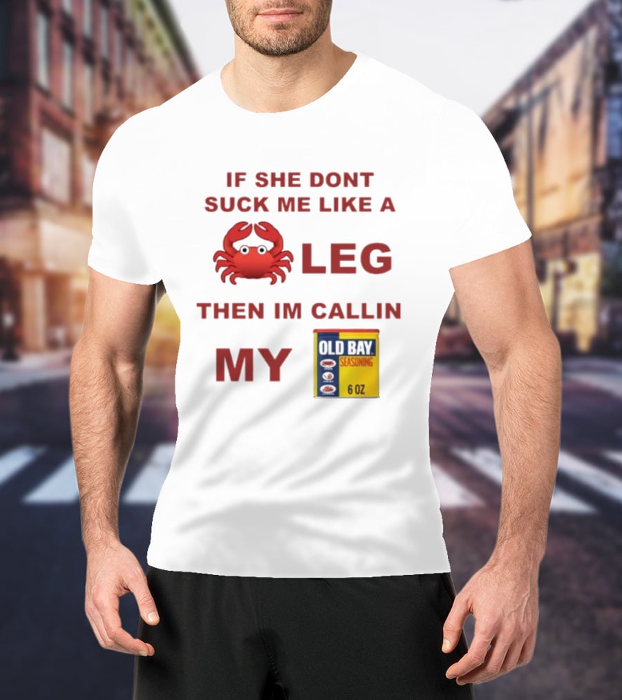 Sure, Here's A New Title For The : "If She Don't Suck Me Like A Leg Then I'm Callin My Old Bay Crab Emoji Old Bay Seasoning T-Shirt
