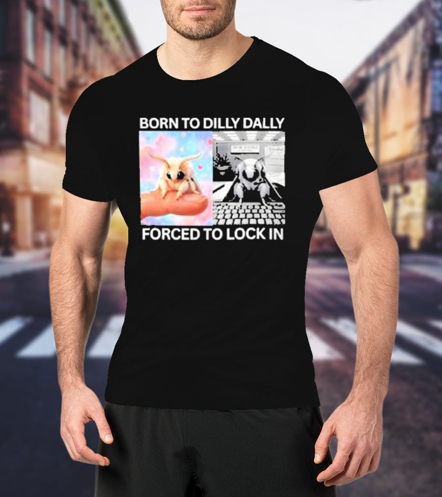 Born To Dilly Dally Forced To Lock In Moth Meme Cute And Funny Internet Humor T-Shirt