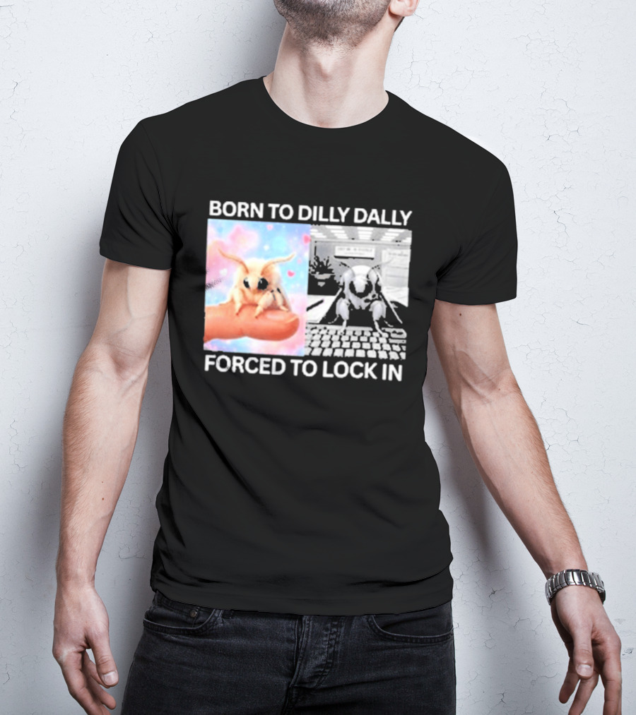 Born To Dilly Dally Forced To Lock In Moth Meme Cute And Funny Internet Humor T-Shirt