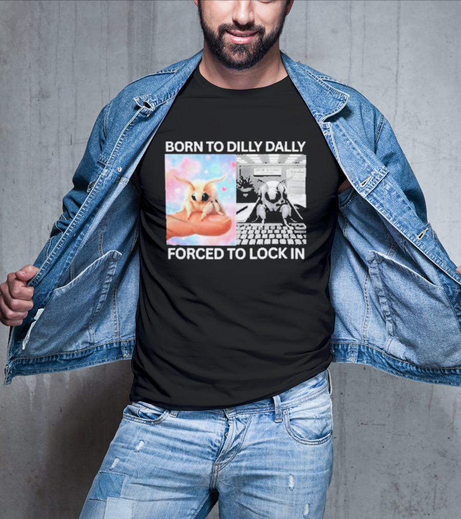 Born To Dilly Dally Forced To Lock In Moth Meme Cute And Funny Internet Humor T-Shirt