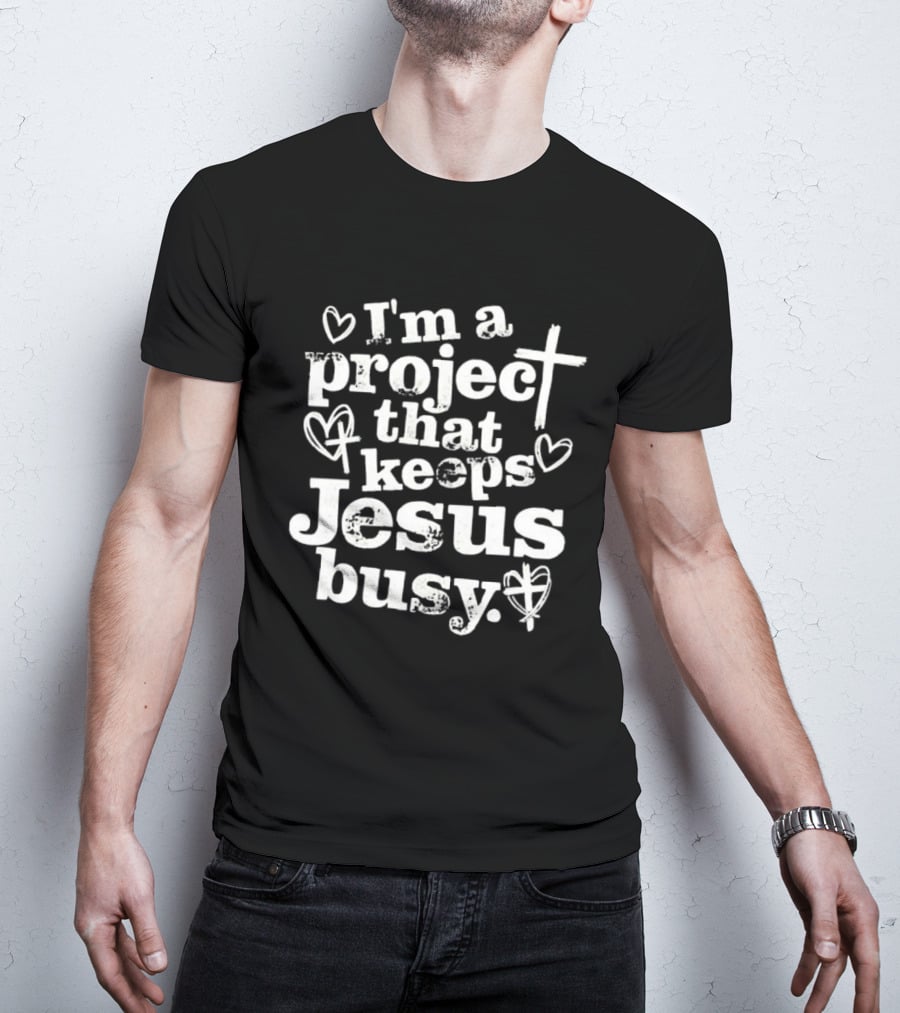 I'm A Project That Keeps Jesus Busy Christian Faith Message T-Shirt