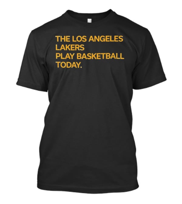 The Los Angeles Lakers Play Basketball Today T-Shirt