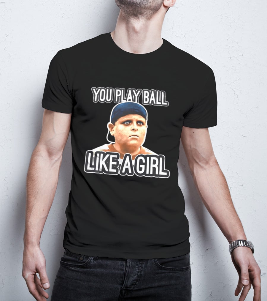 The Sandlot You Play Ball Like A Girl T-Shirt