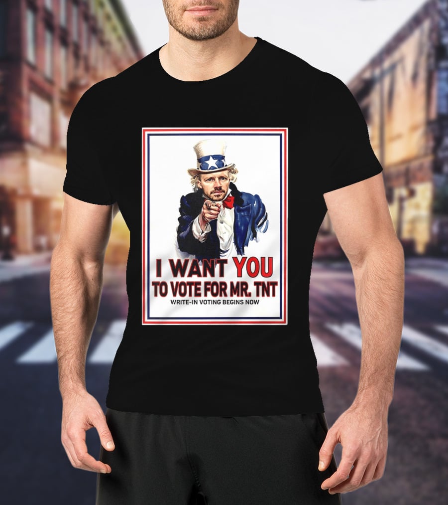 I Want You To Vote For Mr TNT Write In Voting Begins Now T-Shirt