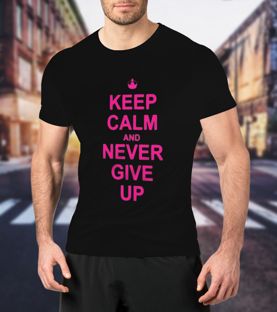 John Cena Keep Calm And Never Give Up Motivational Phrase T-Shirt