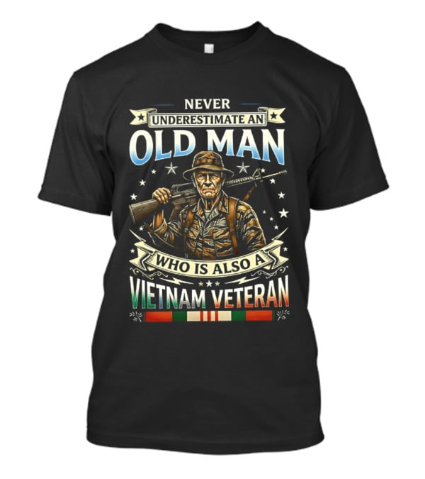 Never Underestimate An Old Man Who Is Also A Vietnam Veteran T-Shirt