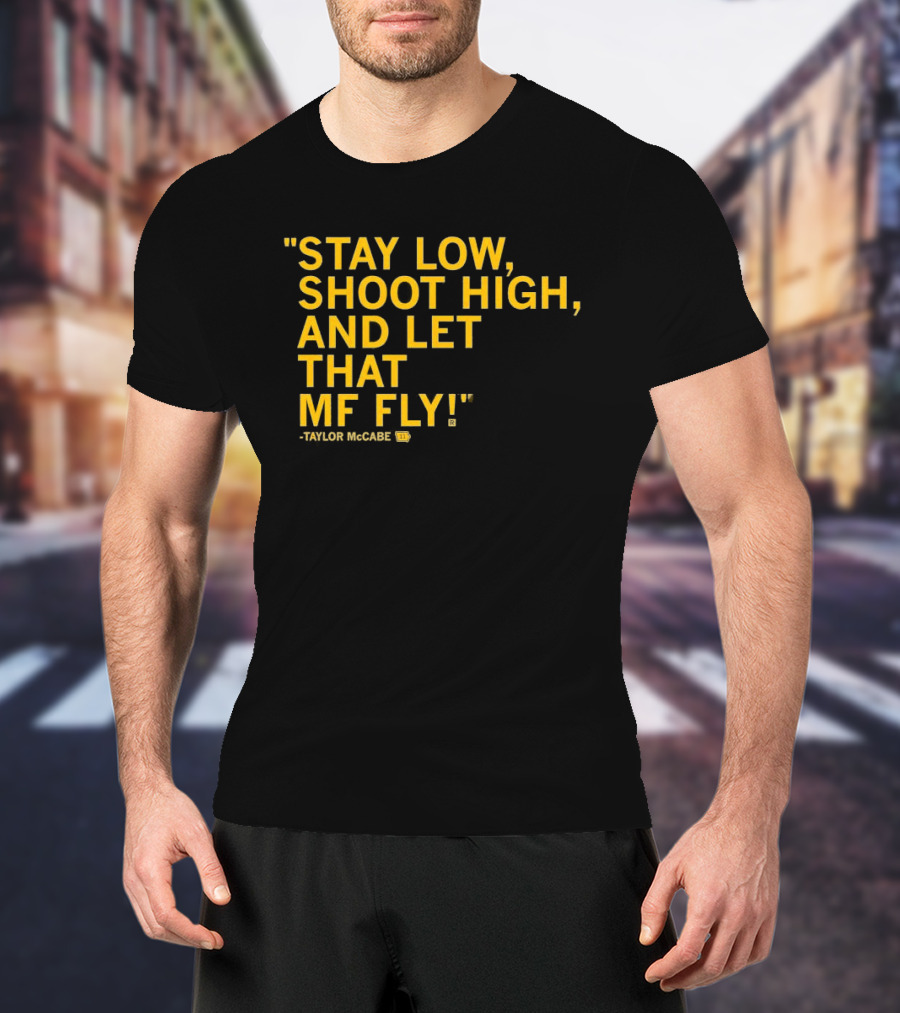 Stay Low Shoot High Let That MF Fly Taylor McCabe T-Shirt