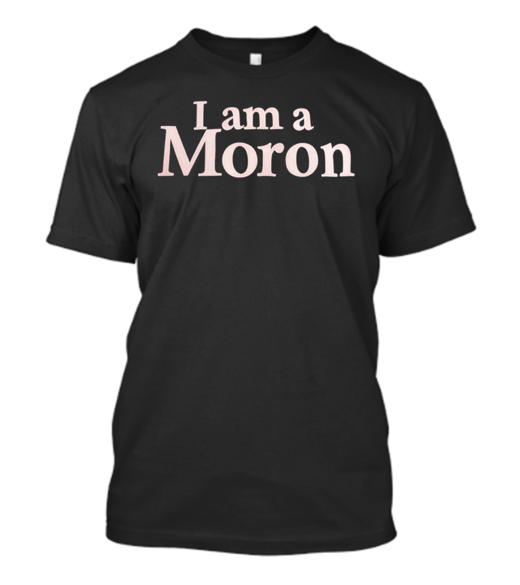 I Am A Moron T-Shirt