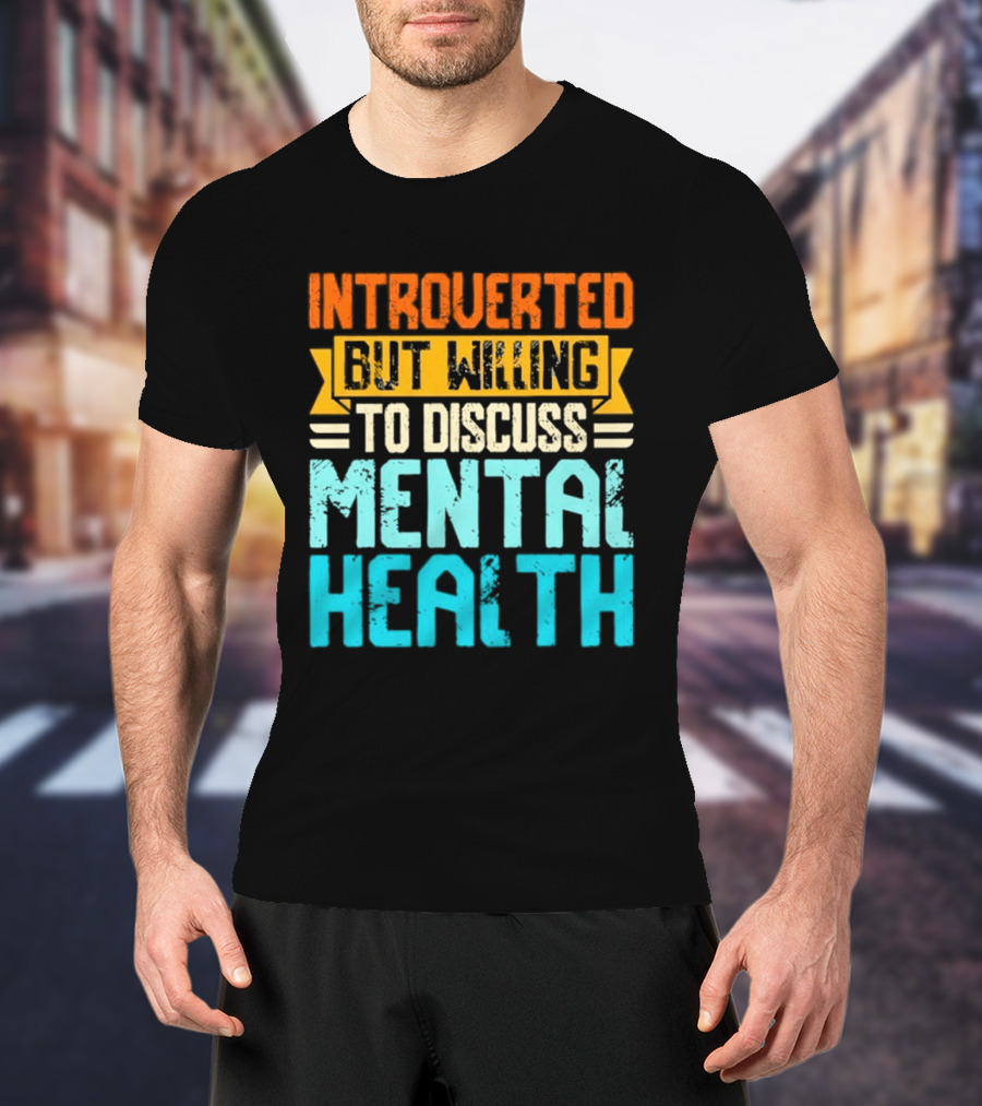 Introverted But Willing To Discuss Mental Health Awareness T-Shirt