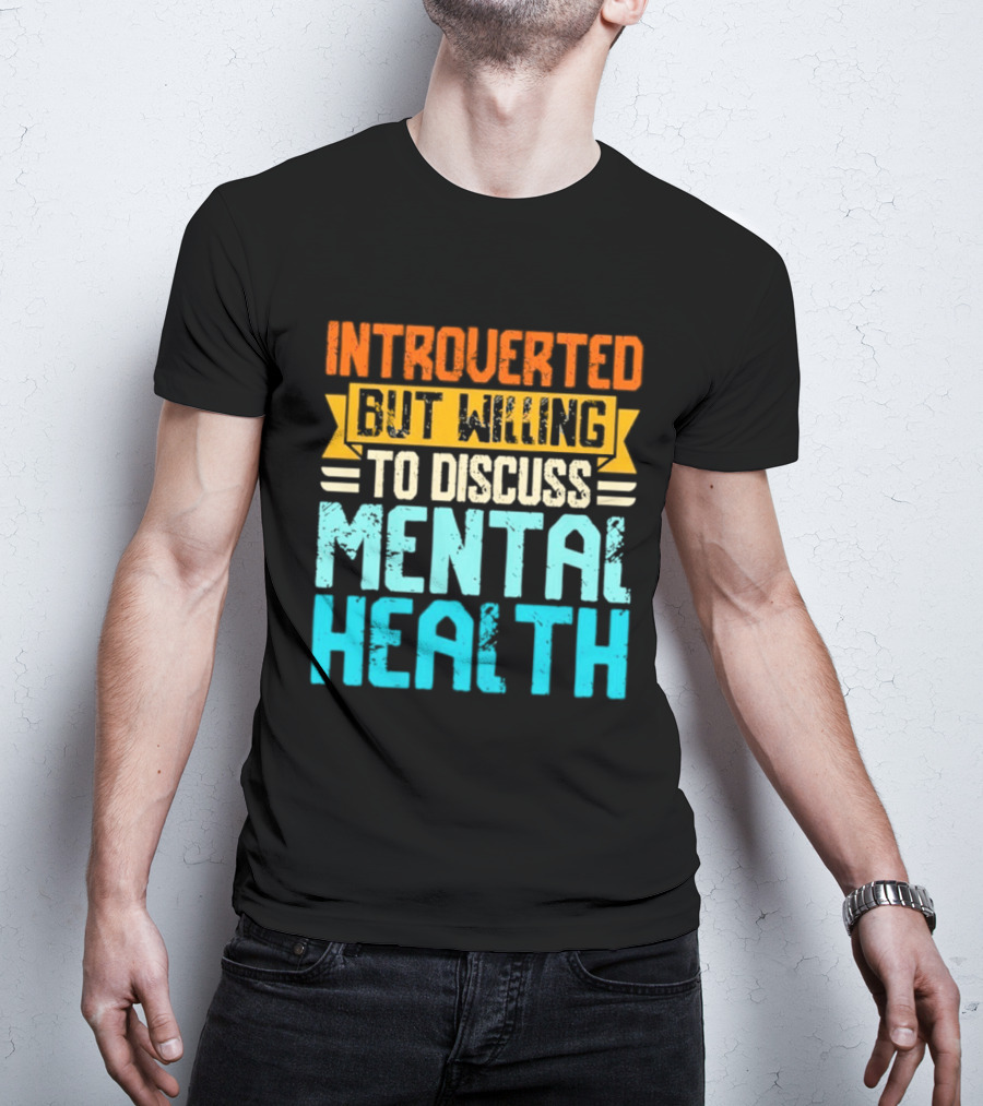 Introverted But Willing To Discuss Mental Health Awareness T-Shirt