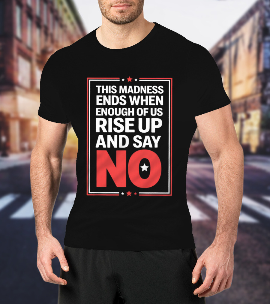 This Madness Ends When Enough Of Us Rise Up And Say No Star T-Shirt