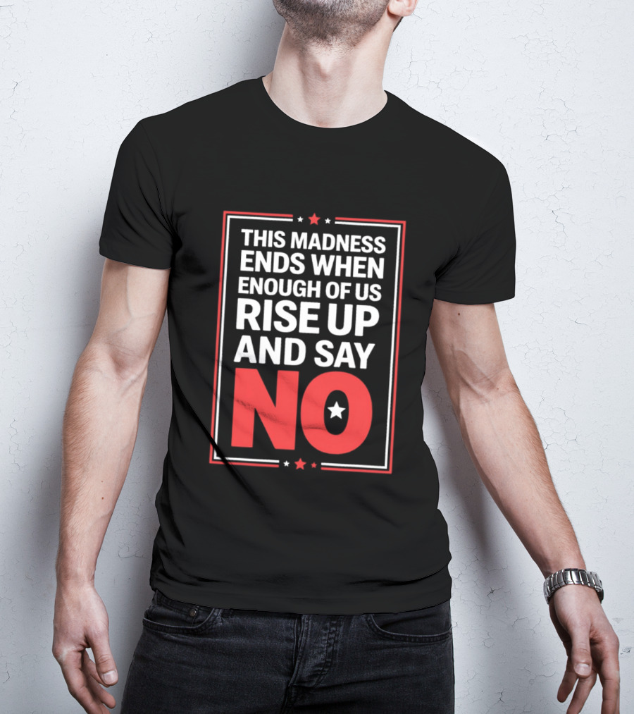 This Madness Ends When Enough Of Us Rise Up And Say No Star T-Shirt