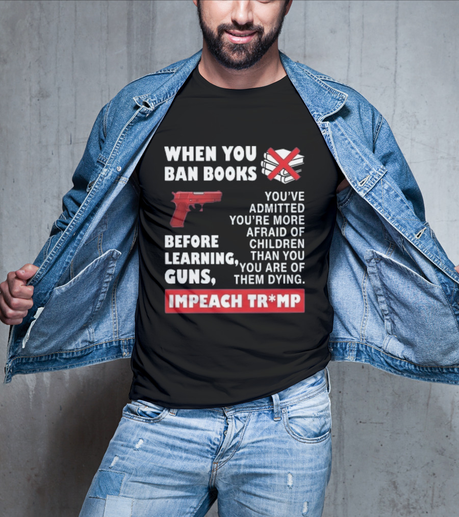 When You Ban Books Before Guns Impeach Trump T-Shirt