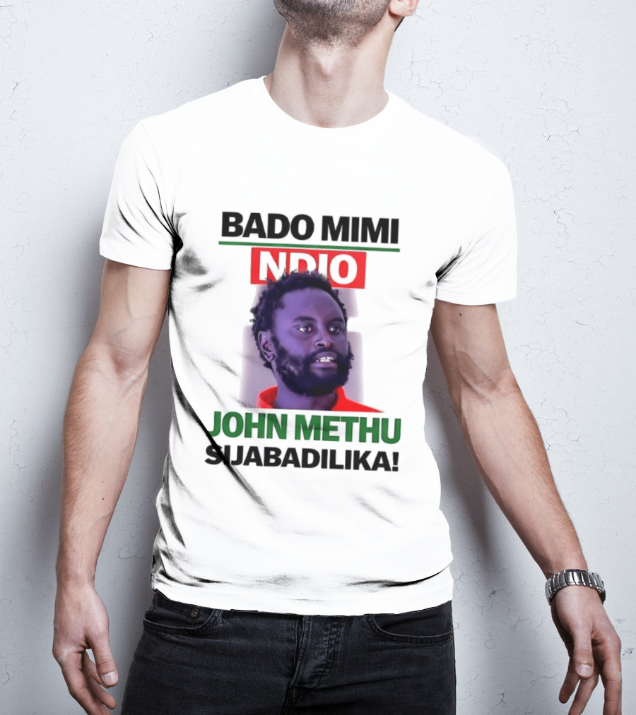 Bado Mimi Ndio John Methu Sijabadilika T-Shirt